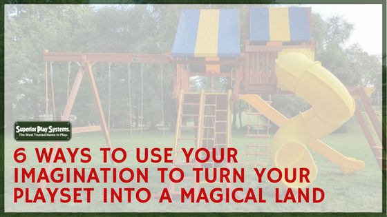 6 Ways to Use Your Imagination to Turn Your Playset Into a Magical Land