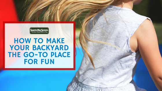 How to Make Your Backyard the Go-To Place for Fun