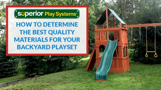 How To Determine the Best Quality Materials for Your Backyard Playset