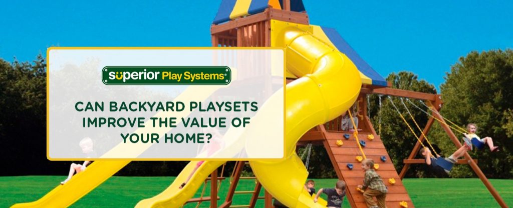 Can Backyard Playsets Improve the Value of Your Home?